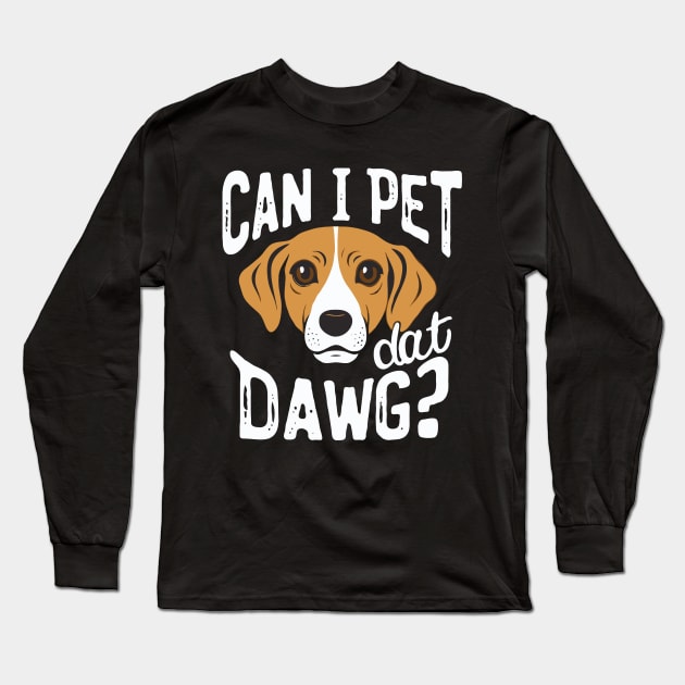 Can I Pet Dat Dawg? Funny Dog Long Sleeve T-Shirt by Chrislkf